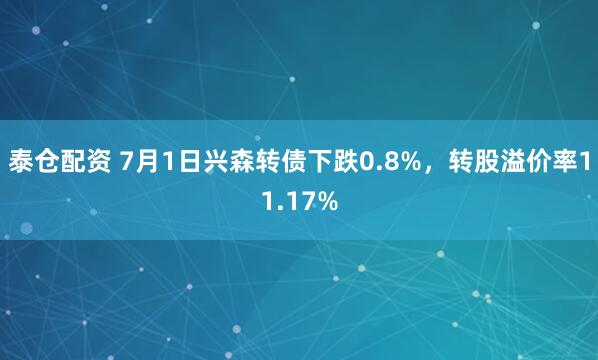 泰仓配资 7月1日兴森转债下跌0.8%，转股溢价率11.17%